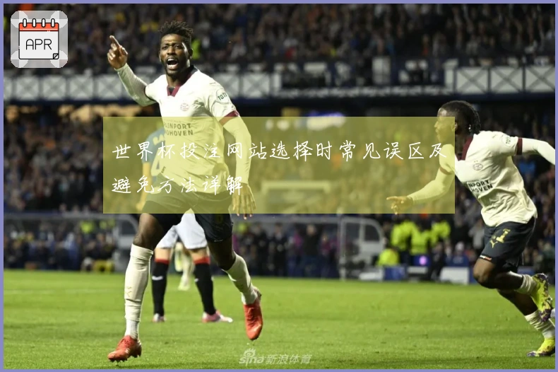 世界杯投注网站选择时常见误区及避免方法详解