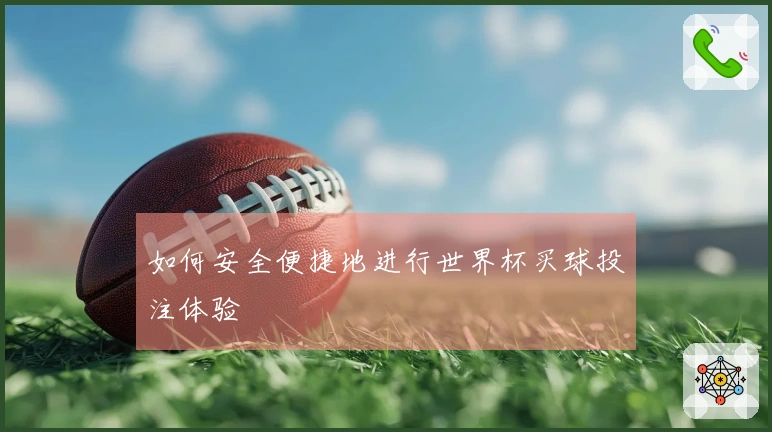 如何安全便捷地进行世界杯买球投注体验