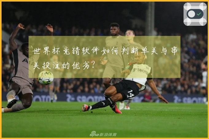 世界杯竞猜软件如何判断单关与串关投注的优劣？