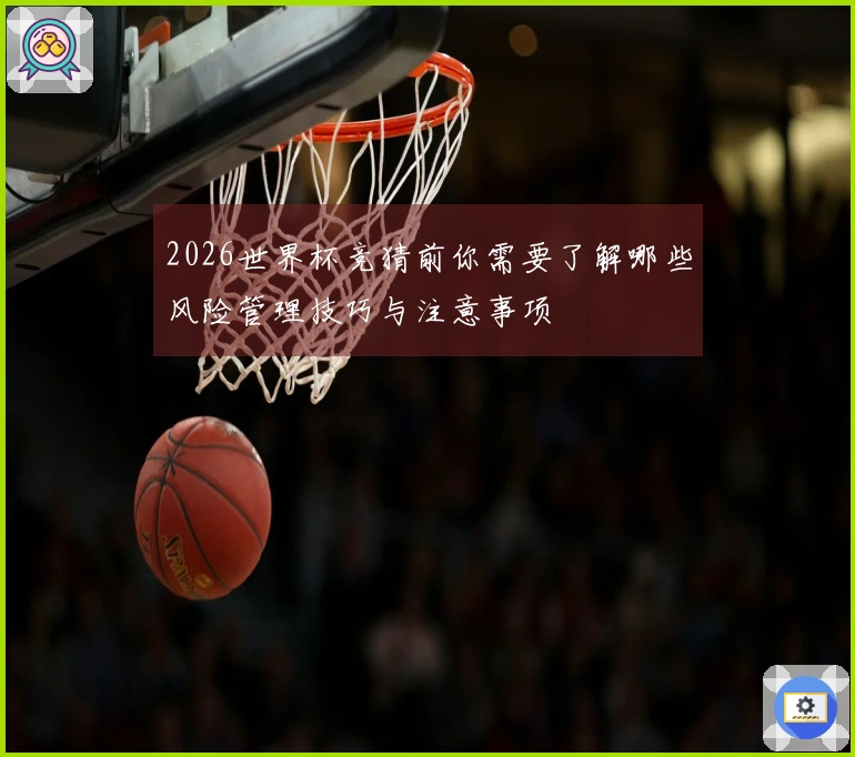 2026世界杯竞猜前你需要了解哪些风险管理技巧与注意事项