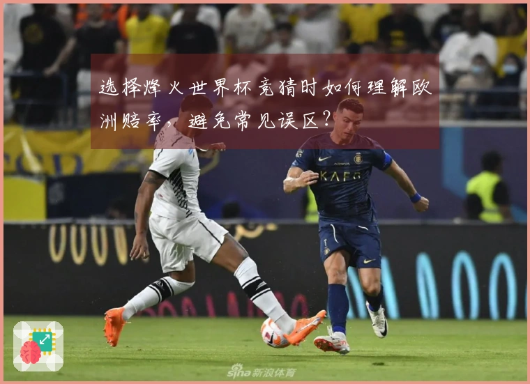 选择烽火世界杯竞猜时如何理解欧洲赔率，避免常见误区？